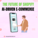 The Future of Shopify: AI-Driven E-Commerce & Personalization in 2025